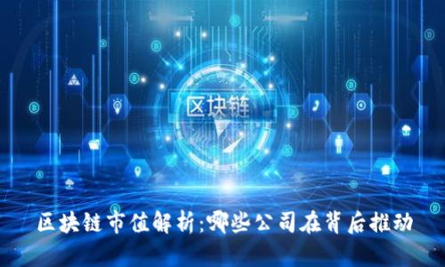 区块链市值解析：哪些公司在背后推动