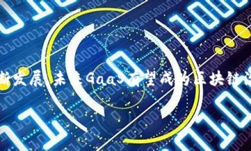 在区块链领域中，“GaaS”通常是“Governance as a Service”的缩写，这是一种新兴的服务模式，涉及提供区块链网络的治理功能。下面是对“区块链中的GaaS”的解释，以及它的一些关键点。

### 什么是GaaS？

GaaS（Governance as a Service）是一种基于区块链的治理解决方案，旨在简化和自动化组织、项目或平台内的管理和决策过程。它利用区块链的透明性和不可篡改性，为不同的利益相关者提供了一种安全和高效的方式来进行投票、提议、修改协议和推进项目发展。

### GaaS的主要特征

1. **透明性**：所有决策过程和投票结果都在区块链上记录，任何人都可以查阅，确保治理过程的透明与公正。
   
2. **去中心化**：GaaS的运作方式通常是去中心化的，参与者可以直接参与治理，而不需要依靠传统的管理结构。

3. **自动化**：通过智能合约，可以自动执行治理相关的行为，例如投票结束后自动计算结果并实施决策。

4. **参与感**：GaaS鼓励用户积极参与治理，这样不仅能增强用户社区的凝聚力，同时也能提高项目的透明度和响应速度。

### GaaS在区块链中的应用

GaaS可以广泛应用于各种区块链项目和平台，具体包括：

- **去中心化金融 (DeFi)**：在DeFi项目中，GaaS可以用于代币持有者的投票和决策，让他们参与协议升级、收益分配等重要决策。
  
- **非同质化代币 (NFT)**：NFT项目可以通过GaaS进行社区决策，比如艺术品的定价、销售方式的选择等。

- **DAO (Decentralized Autonomous Organization)**：通过GaaS，DAO的成员可以方便地提出建议并通过投票机制做出决策。

### GaaS的优势与挑战

**优势**：
- 为项目的治理提供了技术支持，提高了决策的效率。
- 提升用户的参与度和忠诚度，增强了社区认同感。

**挑战**：
- 需要确保系统的安全性，以防止恶意攻击。
- 治理过程的复杂性可能导致用户参与度较低，如何设计直观易懂的界面是一个关键问题。

### 结论

GaaS作为一种新兴的治理模式，为区块链项目提供了高效、透明的管理工具。虽然仍面临一些挑战，但随着技术的不断发展，未来GaaS有望成为区块链治理的重要组成部分。

如果您有任何其他问题或者需要进一步探讨的内容，请随时告诉我！