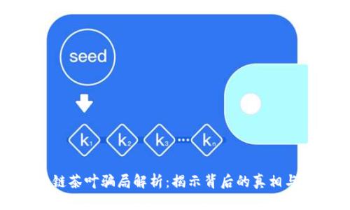 区块链茶叶骗局解析：揭示背后的真相与风险
