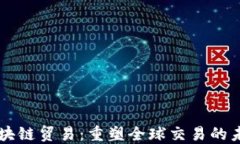 区块链贸易：重塑全球交易的未来