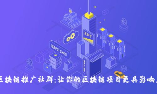 区块链推广社群：让你的区块链项目更具影响力