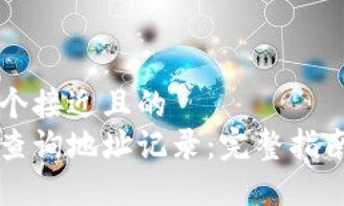 思考一个接近且的  
区块链查询地址记录：完整指南与应用