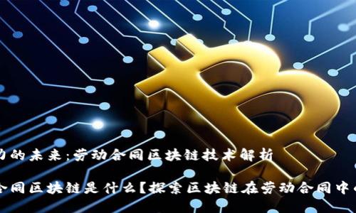 劳动力的未来：劳动合同区块链技术解析

劳动合同区块链是什么？探索区块链在劳动合同中的应用
