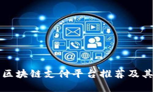 信誉好的区块链支付平台推荐及其优势分析