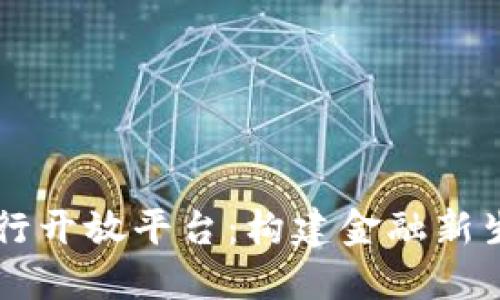 区块链银行开放平台：构建金融新生态的未来