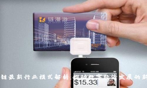 区块链最新行业模式解析：推动数字经济发展的新动力