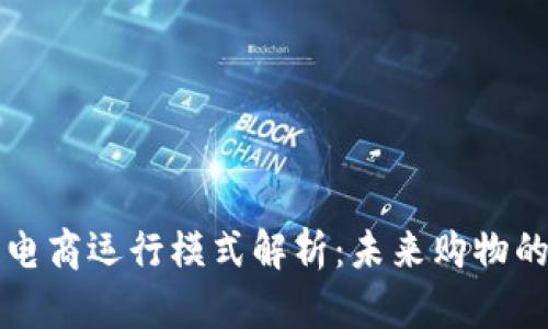 区块链电商运行模式解析：未来购物的新趋势