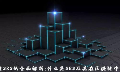 
区块链SRS的全面解析：什么是SRS及其在区块链中的应用