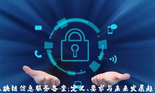
区块链信息服务备案：定义、要求与未来发展趋势
