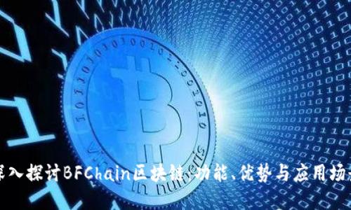 深入探讨BFChain区块链：功能、优势与应用场景
