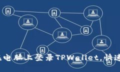 详细教程：如何在电脑上登录TPWallet，快速安全的