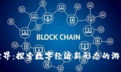 区块链陀螺世界：探索数字经济新形态的游戏与