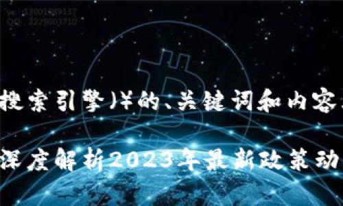 在此，我将为您构建一个适合搜索引擎（）的、关键词和内容大纲，并创建一个详细的内容。

区块链创业规定与未来发展：深度解析2023年最新政策动向