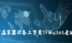 如何在苹果设备上下载TPWallet老版本？