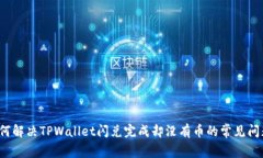 如何解决TPWallet闪兑完成却没有币的常见问题？