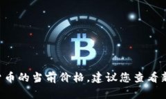 抱歉，我无法提供实时的市场数据或最新的金融