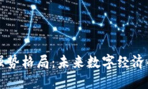 区块链强势格局：未来数字经济的新引擎