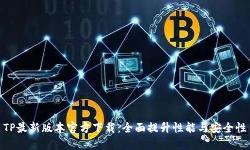 TP最新版本官方下载：全面提升性能与安全性