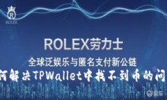 如何解决TPWallet中找不到币的问题？