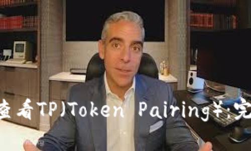 如何在NFT钱包中查看TP（Token Pairing）：完整指南与实用技巧