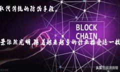 区块链防伪是利用区块链技术的特性来确保商品