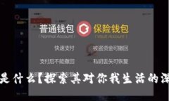 区块链是什么？探索其对你我生活的深远影响
