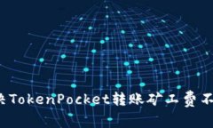 如何解决TokenPocket转账矿工费不足问题？