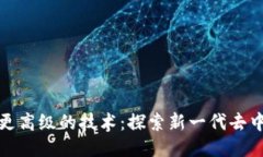 比区块链更高级的技术：探索新一代去中心化网