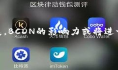 BCDN（Blockchain Content Delivery Network）是一个基于区
