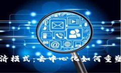 揭秘区块链经济模式：去中心化如何重塑全球经