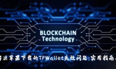 如何解决苹果下载的TPWallet失效问题：实用指南与