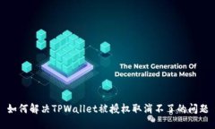 如何解决TPWallet被授权取消不了的问题
