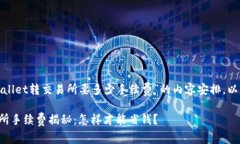 以下是关于“tpwallet转交易所要多少手续费”的内