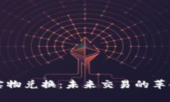 区块链实物兑换：未来交易的革命性改变