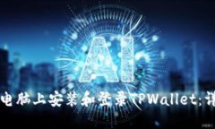 如何在电脑上安装和登录TPWallet：详细指南