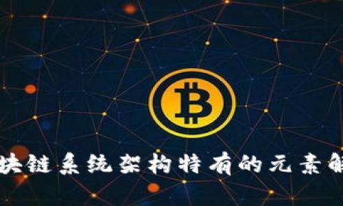 区块链系统架构特有的元素解析