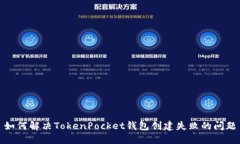 如何解决TokenPocket钱包创建失败的问题