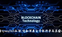 理解tpwallet私钥：它如何类似于银行卡及其安全性