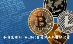如何使用TP Wallet查看他人的转账记录