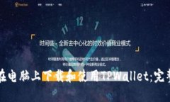 如何在电脑上下载和使用TPWallet：完整指南