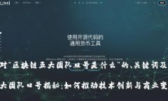 以下是针对“区块链五大团队口号是什么”的、