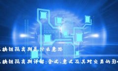 区块链隔离期是什么意思区块链隔离期详解：含