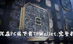 如何在PC端下载TPWallet：完整指南