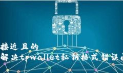 思考接近且的如何解决tpwallet私钥格式错误问题？