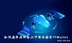 如何在华为设备上下载并安装TPWallet