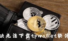   如何解决无法下载tpwallet软件的问题