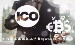 如何在苹果设备上下载tpwallet：完整指南