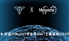 如何在TPWallet中使用USDT兑换波场（TRX）