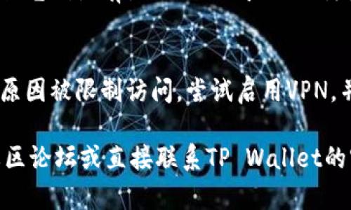 在你遇到的这个问题中，是关于 TP Wallet 官网链接无法访问的情况。以下是一些步骤和建议，帮助你解决该问题：

### 可能的原因和解决方法：

1. **网络问题**：
   - 确保你的互联网连接正常。
   - 尝试使用其他设备或网络连接（如更换 Wi-Fi 或使用移动数据）访问网站。

2. **网站维护或故障**：
   - 官网可能正在进行维护，建议稍后再试。
   - 你可以查看社交媒体平台或者论坛，确认其他用户是否也面临类似问题。

3. **浏览器缓存**：
   - 尝试清除浏览器的缓存和Cookies，随后重新加载网页。
   - 或者使用无痕/隐私模式打开链接。

4. **DNS问题**：
   - 有时候DNS解析可能出现问题，可以尝试更换你的DNS服务器，比如使用Google的公共DNS (8.8.8.8和8.8.4.4)。

5. **防火墙或安全软件**：
   - 检查你的防火墙或安全软件设置，确保它们没有阻止TP Wallet的访问。

6. **使用VPN**：
   - 在某些地方，特定网站可能由于地理原因被限制访问。尝试启用VPN，并选择一个不同的地区。

如果你仍旧无法解决问题，可以考虑访问社区论坛或直接联系TP Wallet的客服支持，获取进一步的帮助。