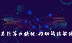 电力交易结算区块链：推动清洁能源的未来